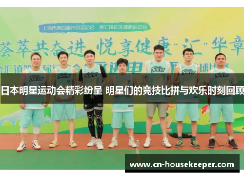 日本明星运动会精彩纷呈 明星们的竞技比拼与欢乐时刻回顾